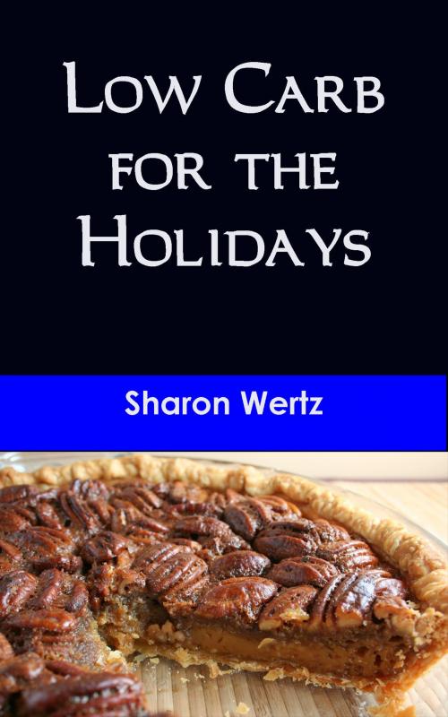 Cover of the book Low Carb for the Holidays by Sharon Wertz, Sharon Wertz
