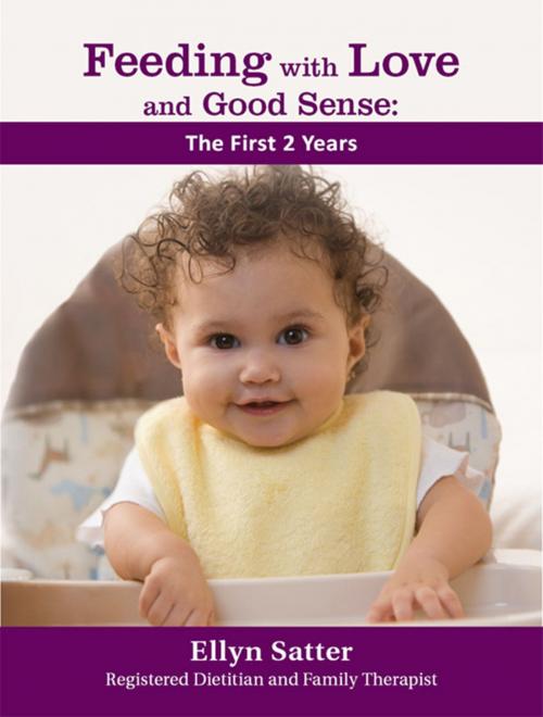 Cover of the book Feeding with Love and Good Sense: The First Two Years by Ellyn Satter, M.S., R.D., L.C.S.W., B.C.D, Kelcy Press