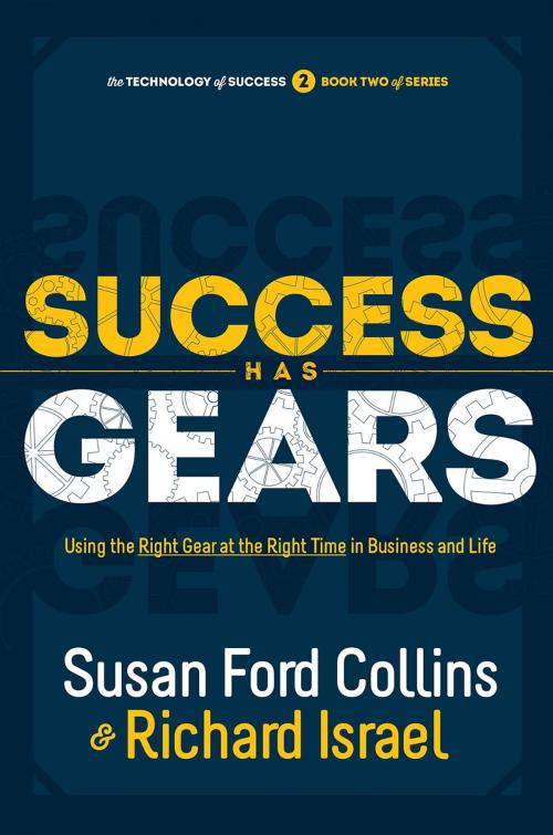 Cover of the book Success Has Gears: Using the Right Gear at the Right Time in Business and Life by Susan Ford Collins, Richard Israel, Our Children are Watching Inc.