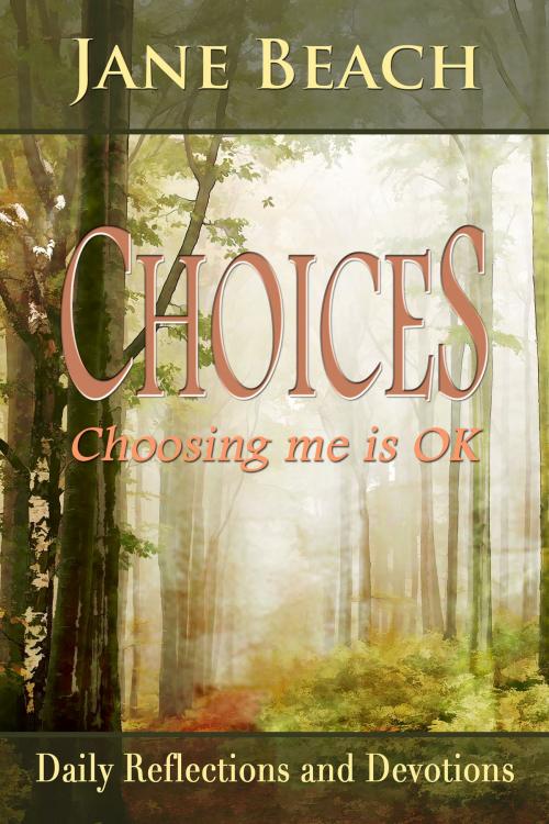 Cover of the book Choices: Choosing me is OK, Daily Reflections and Devotions by Jane Beach, Six Degrees Publishing Group