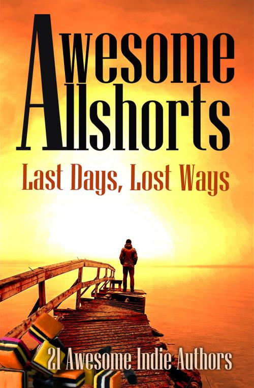 Cover of the book Awesome Allshorts: Last Days, Lost Ways by Tahlia Newland, 20 Other Awesome Indies Approved Authors, AIA Publishing
