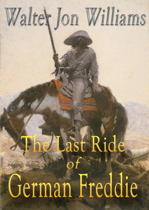 Cover of the book The Last Ride of German Freddie by Walter Jon Williams, World Domination, Ltd.
