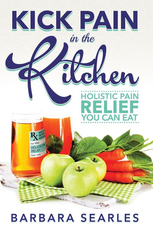 Cover of the book Kick Pain in the Kitchen by Barbara Searles, Bodyworks Integrative Health LLC