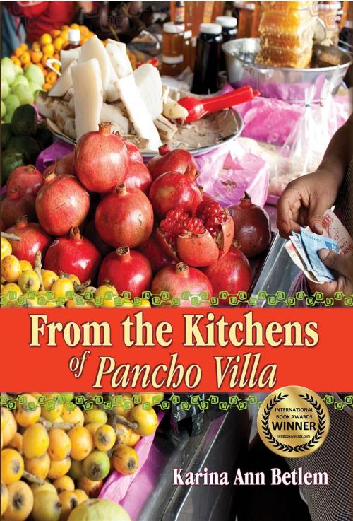 Cover of the book From the Kitchens of Pancho Villa by Karina Ann Betlem, From the Kitchens of Pancho Villa