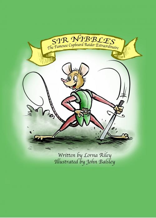 Cover of the book Sir Nibbles, The Famouse Cupboard Raider Extraordinaire by Lorna Riley, Riley Media