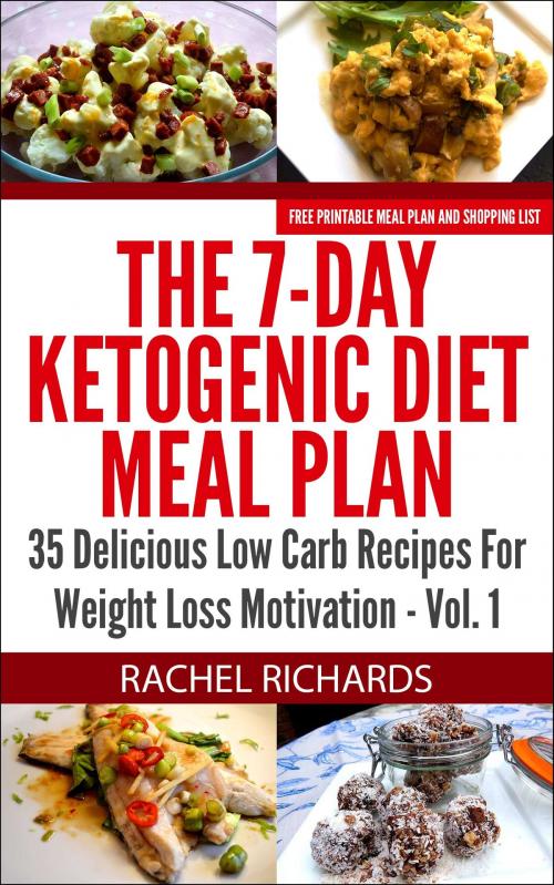Cover of the book The 7-Day Ketogenic Diet Meal Plan: 35 Delicious Low Carb Recipes For Weight Loss Motivation - Volume 1 by Rachel Richards, Revelry Publishing