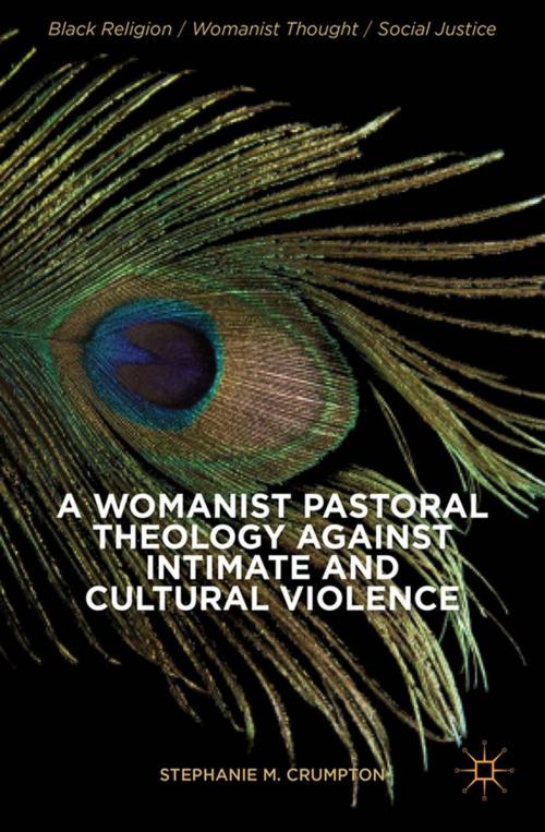 Cover of the book A Womanist Pastoral Theology Against Intimate and Cultural Violence by Stephanie M. Crumpton, Palgrave Macmillan US