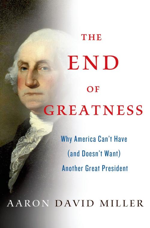 Cover of the book The End of Greatness by Aaron David Miller, St. Martin's Press