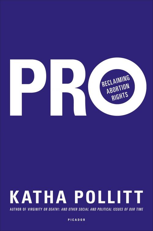 Cover of the book Pro: Reclaiming Abortion Rights by Katha Pollitt, Picador