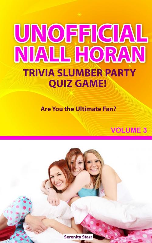 Cover of the book Unofficial Niall HoranTrivia Slumber Party Quiz Game Volume 3 by Serenity Starr, Harmonious Clarity Group, LLC