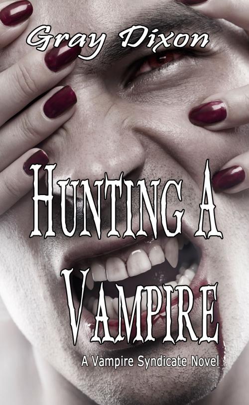 Cover of the book Hunting A Vampire: A Vampire Syndicate Novel, Book One by Gray Dixon, I Heart Book Publishing, LLC