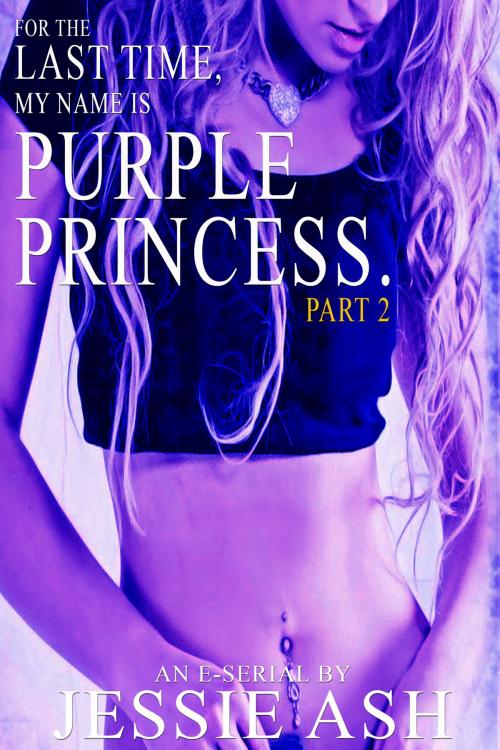 Cover of the book For the last time, my name is Purple Princess. Part 2 by Jessie Ash, Jessie Ash