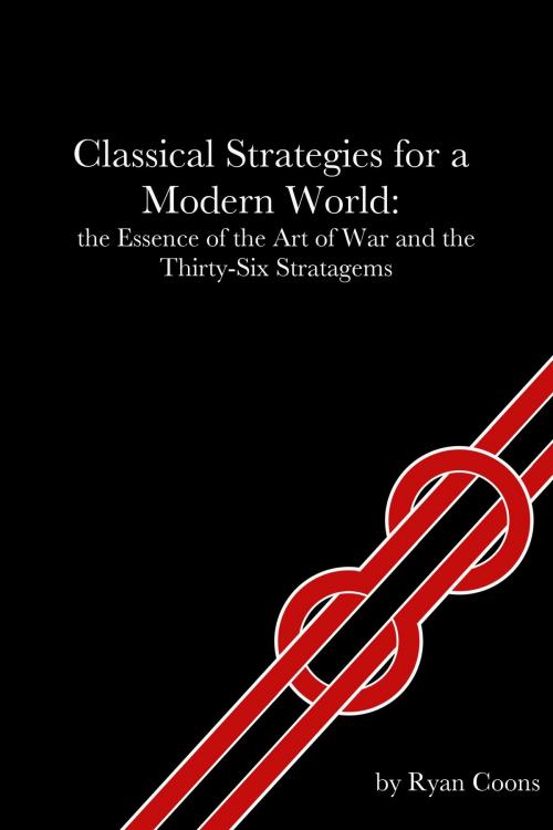 Cover of the book Classical Strategies for a Modern World: the Essence of the Art of War and the Thirty-Six Stratagems by Ryan Coons, Ryan Coons