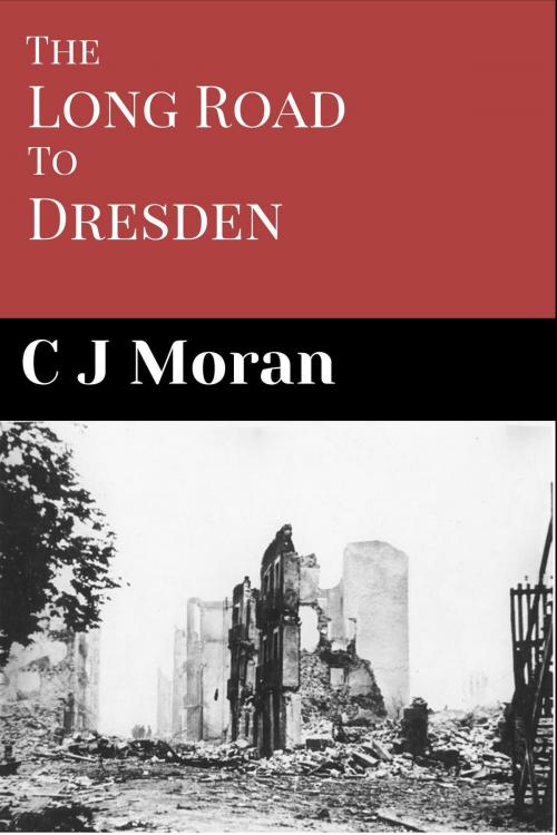 Cover of the book The Long Road to Dresden by C J Moran, C J Moran
