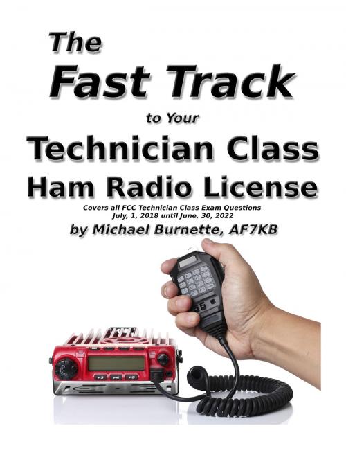 Cover of the book The Fast Track To Your Technician Class Ham Radio License by Michael Burnette, AF7KB, Michael Burnette, AF7KB