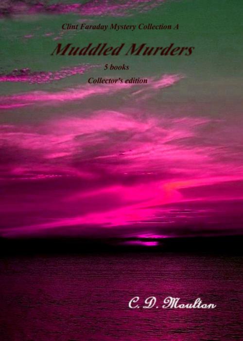 Cover of the book Clint Faraday Mysteries collection A Muddled Murders Collector's Edition by CD Moulton, CD Moulton