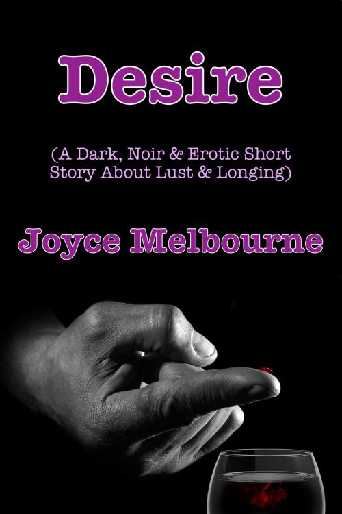 Cover of the book Desire: A Dark, Noir & Erotic Short Story About Lust & Longing by Joyce Melbourne, Susan Hart