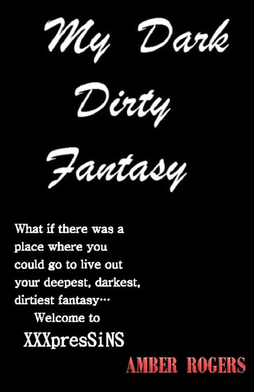 Cover of the book My Dark, Dirty Fantasy by Amber Rogers, Amber Rogers