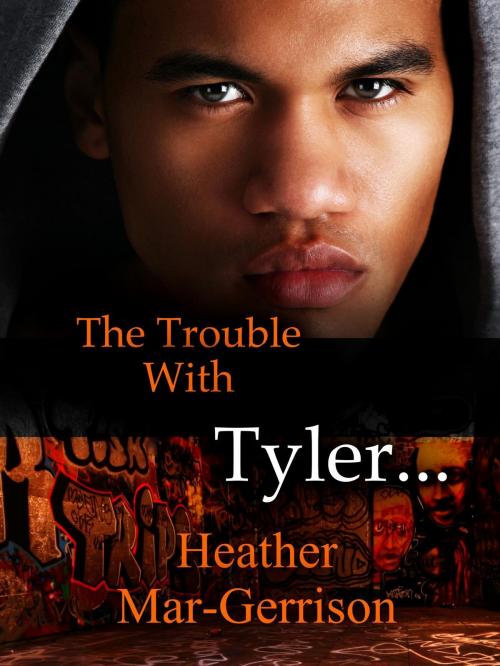 Cover of the book The Trouble with Tyler by Heather Mar-Gerrison, Heather Mar-Gerrison