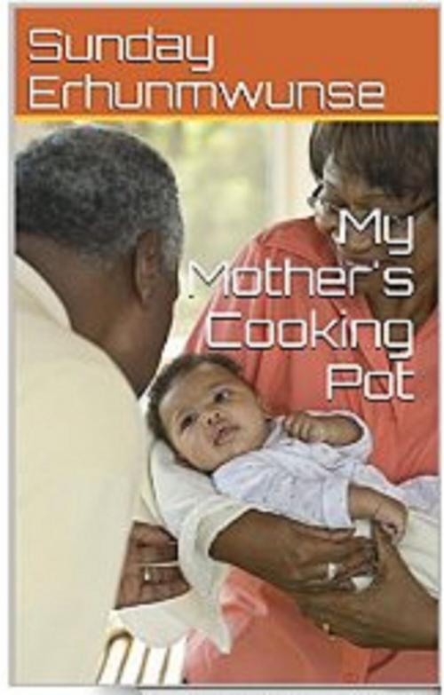 Cover of the book My Mother's Cooking Pot by Sunday Erhunmwunse, Sunday Erhunmwunse