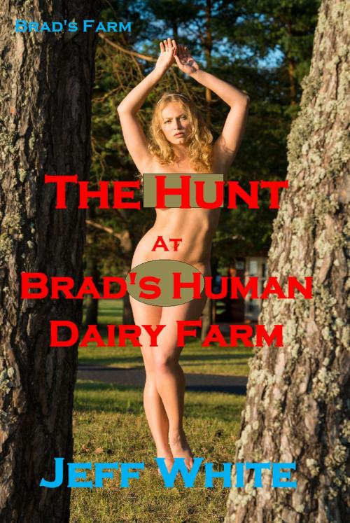 Cover of the book The Hunt at Brad's Human Dairy Farm by Jeff White, Jeff White