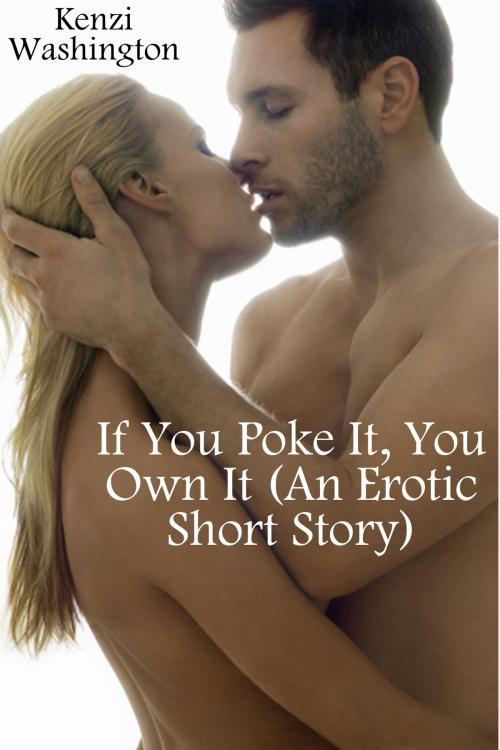 Cover of the book If You Poke It, You Own It (An Erotic Short Story) by Kenzi Washington, Susan Hart