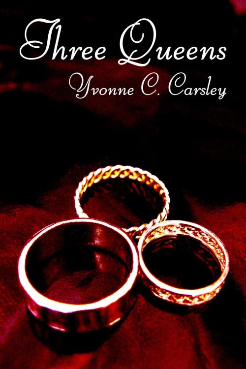 Cover of the book Three Queens by Yvonne C. Carsley, Yvonne C. Carsley
