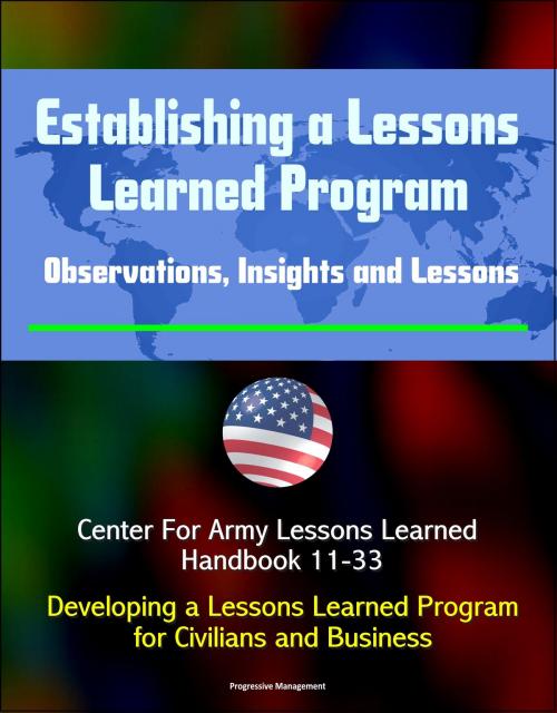Cover of the book Establishing a Lessons Learned Program: Observations, Insights and Lessons - Center For Army Lessons Learned Handbook 11-33 - Developing a Lessons Learned Program for Civilians and Business by Progressive Management, Progressive Management