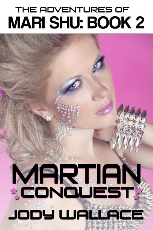 Cover of the book Martian Conquest: The Adventures of Mari Shu, Vol 2 by Jody Wallace, Meankitty Publishing