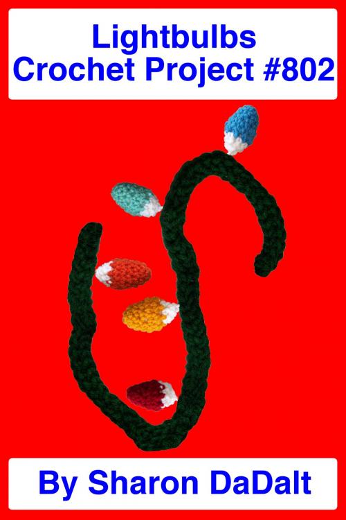 Cover of the book Lightbulbs Crochet Project #802 by Sharon DaDalt, Sharon DaDalt
