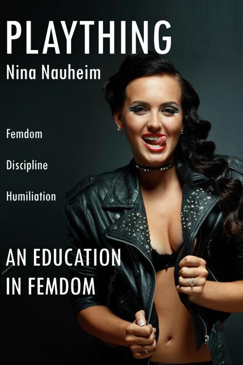 Cover of the book An Education in Femdom: Plaything (Femdom, Discipline, Humiliation) by Nina Nauheim, Nina Nauheim