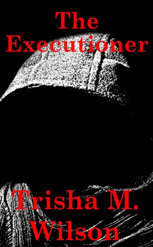 Cover of the book The Executioner by Trisha M. Wilson, Trisha M. Wilson