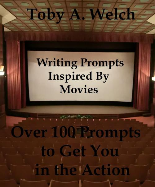 Cover of the book Writing Prompts Inspired By Movies: Over 100 Prompts to Get You in the Action by Toby Welch, Toby Welch