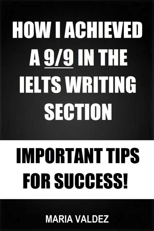 Cover of the book How I Achieved A 9/9 In The IELTS Writing Section: Important Tips For Success! by Maria Valdez, Sanbrook Publishing