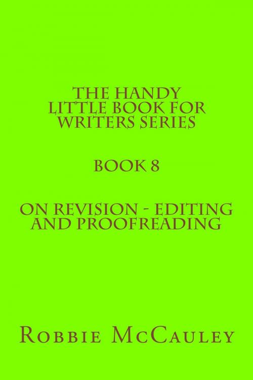 Cover of the book The Handy Little Book for Writers Series. Book 8. On Revision: Editing and Proofreading by Robbie McCauley, Robbie McCauley