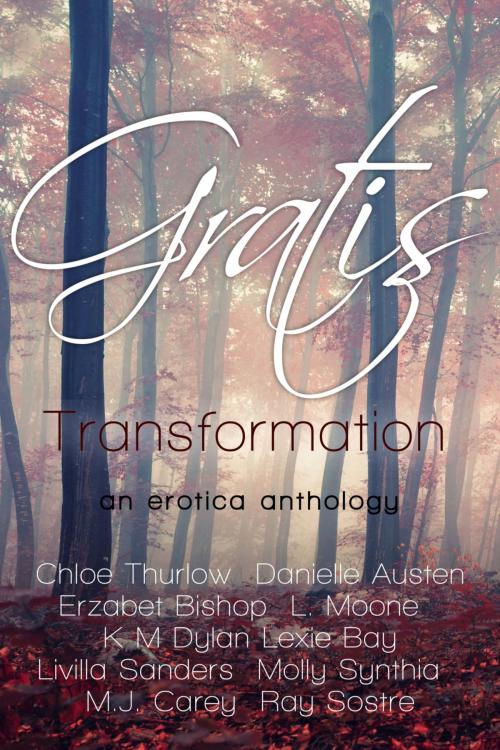 Cover of the book Gratis : Transformation by L. Moone, Chloe Thurlow, Danielle Austen, Erzabet Bishop, KM Dylan, Livilla Sanders, Molly Synthia, M.J. Carey, Ray Sostre, eXplicitTales