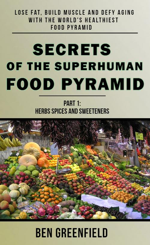 Cover of the book Secrets of the Superhuman Food Pyramid: Lose Fat, Build Muscle & Defy Aging With The World's Healthiest Food Pyramid by Ben Greenfield, Ben Greenfield