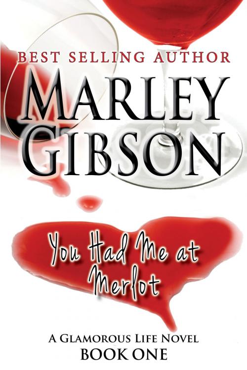 Cover of the book You Had Me at Merlot (A Glamorous Life Novel Book 1) by Marley Gibson, Cardinal Rules Press