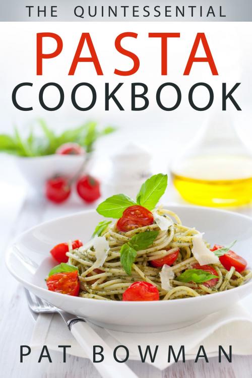 Cover of the book The Quintessential Pasta Cookbook by Pat Bowman, Pat Bowman