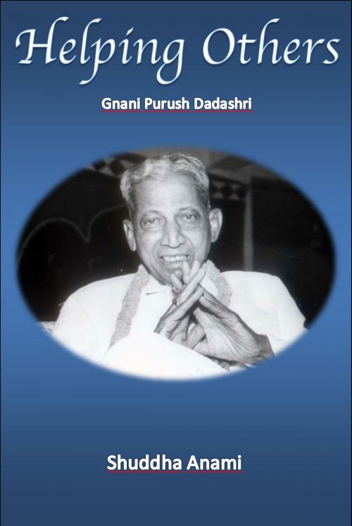 Cover of the book Helping Others: Gnani Purush Dadashri by Shuddha Anami, Shuddha Anami