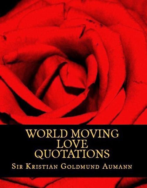 Cover of the book World Moving Love Quotations by Sir Kristian Goldmund Aumann, Sir Kristian Goldmund Aumann
