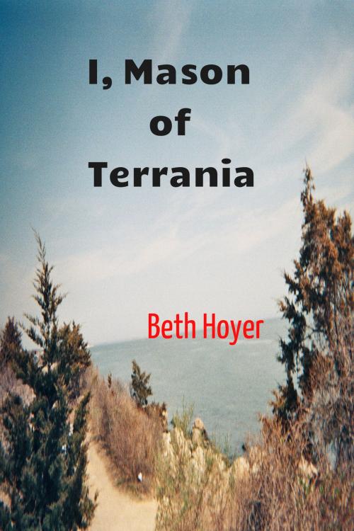 Cover of the book I, Mason of Terrania by Beth Hoyer, Beth Hoyer