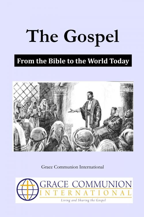 Cover of the book The Gospel: From the Bible to the World Today by Grace Communion International, Grace Communion International