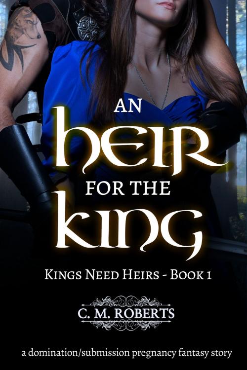 Cover of the book An Heir for the King by C. M. Roberts, C. M. Roberts