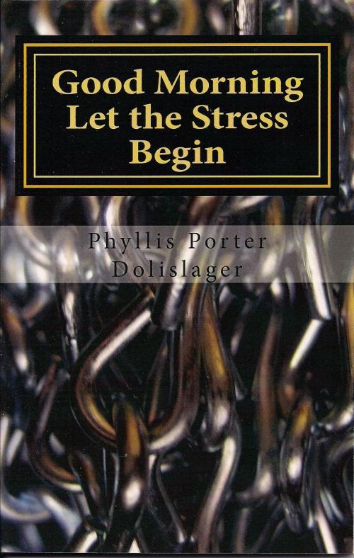 Cover of the book Good Morning Let the Stress Begin by Phyllis Porter Dolislager, Phyllis Porter Dolislager