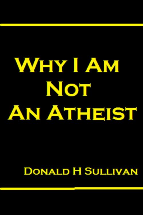 Cover of the book Why I am Not an Athiest by Donald H Sullivan, Donald H Sullivan