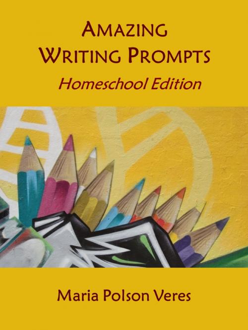Cover of the book Amazing Writing Prompts: Homeschool Edition by Maria Polson Veres, Maria Polson Veres