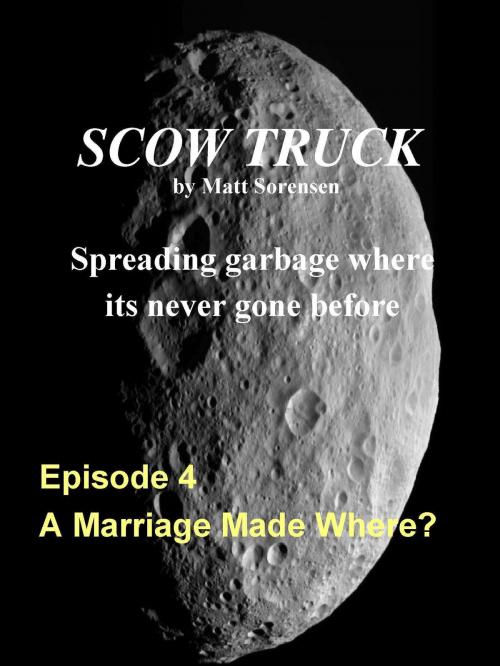 Cover of the book Scow Truck: Episode 4, A Marriage Made Where? by Matt Sorensen, Matt Sorensen