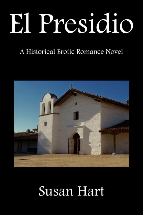 Cover of the book El Presidio (A Historical Erotic Romance Novel) by Susan Hart, Susan Hart