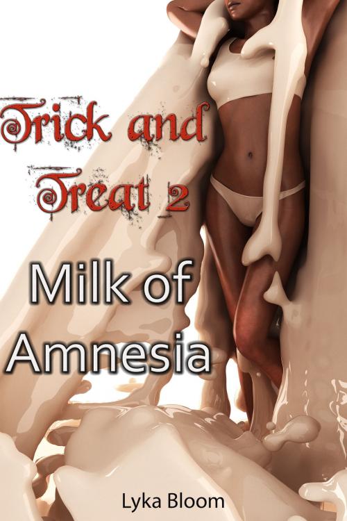 Cover of the book Trick and Treat 2: Milk of Amnesia by Lyka Bloom, Lyka Bloom